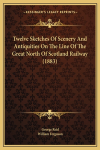 Twelve Sketches of Scenery and Antiquities on the Line of the Great North of Scotland Railway (1883)