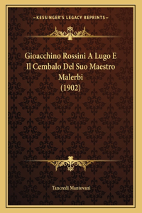 Gioacchino Rossini A Lugo E Il Cembalo Del Suo Maestro Malerbi (1902)