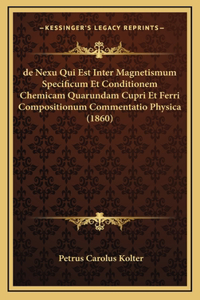 de Nexu Qui Est Inter Magnetismum Specificum Et Conditionem Chemicam Quarundam Cupri Et Ferri Compositionum Commentatio Physica (1860)