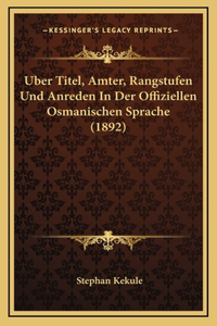 Uber Titel, Amter, Rangstufen Und Anreden In Der Offiziellen Osmanischen Sprache (1892)