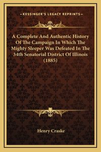 A Complete And Authentic History Of The Campaign In Which The Mighty Sleeper Was Defeated In The 34th Senatorial District Of Illinois (1885)