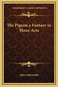 The Pigeon a Fantasy in Three Acts