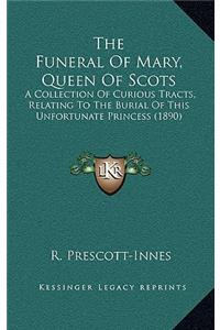 Funeral Of Mary, Queen Of Scots: A Collection Of Curious Tracts, Relating To The Burial Of This Unfortunate Princess (1890)