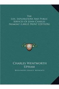 The Life, Explorations and Public Services of John Charles Fremont