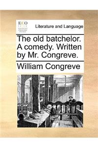 The Old Batchelor. a Comedy. Written by Mr. Congreve.