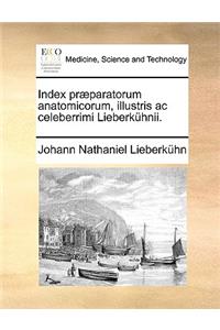 Index Praeparatorum Anatomicorum, Illustris AC Celeberrimi Lieberkuhnii.