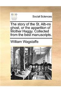 The Story of the St. Alb-NS Ghost, or the Apparition of Mother Haggy. Collected from the Best Manuscripts.