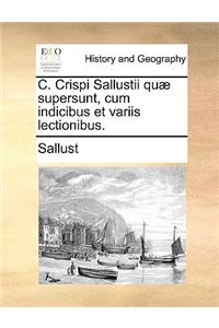 C. Crispi Sallustii Qu] Supersunt, Cum Indicibus Et Variis Lectionibus.