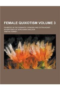 Female Quixotism; Exhibited in the Romantic Opinions and Extravagant Adventures of Dorcasina Sheldon Volume 3