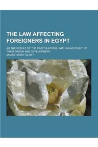 The Law Affecting Foreigners in Egypt; As the Result of the Capitulations, with an Account of Their Origin and Development