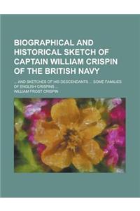 Biographical and Historical Sketch of Captain William Crispin of the British Navy; ... and Sketches of His Descendants ... Some Families of English Cr