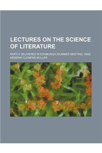 Lectures on the Science of Literature; Partly Delivered in Edinburgh (Summer Meeting, 1898)