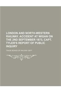 London and North-Western Railway. Accident at Wigan on the 2nd September 1873, Capt. Tyler's Report of Public Inquiry