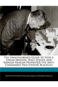 The Unauthorized Guide to How J. Edgar Hoover, Walt Disney, and Ronald Reagan Promoted the Anti-Communist Hollywood Blacklist