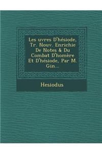 Les Uvres D'Hesiode, Tr. Nouv. Enrichie de Notes & Du Combat D'Homere Et D'Hesiode, Par M. Gin...