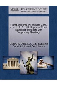 Fibreboard Paper Products Corp. V. N. L. R. B. U.S. Supreme Court Transcript of Record with Supporting Pleadings