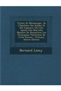 Traitez de Mechanique, de L'Equilibre Des Solides Et Des Liqueurs: Ou L'On Ajoute Une Nouvelle Maniere de Demontrer Les Principaux Theoremes de Cette