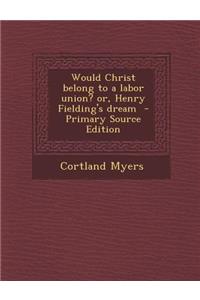 Would Christ Belong to a Labor Union? Or, Henry Fielding's Dream