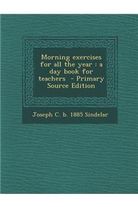 Morning Exercises for All the Year: A Day Book for Teachers