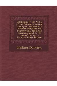 Campaigns of the Army of the Potomac; A Critical History of Operations in Virginia, Maryland and Pennsylvania, from the Commencement to the Close of T