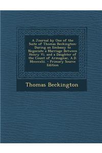 A Journal by One of the Suite of Thomas Beckington: During an Embassy to Negociate a Marriage Between Henry VI. and a Daughter of the Count of Armagnac, A.D. MCCCCXLII.