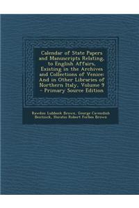 Calendar of State Papers and Manuscripts Relating, to English Affairs, Existing in the Archives and Collections of Venice