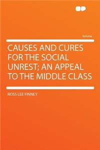 Causes and Cures for the Social Unrest; An Appeal to the Middle Class