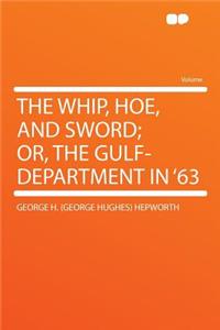 The Whip, Hoe, and Sword; Or, the Gulf-Department in '63