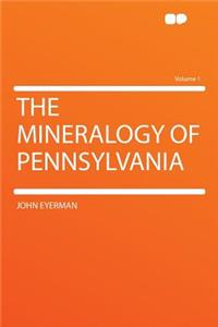 The Mineralogy of Pennsylvania Volume 1
