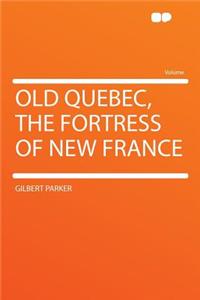 Old Quebec, the Fortress of New France