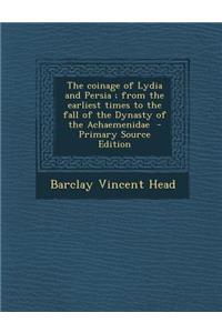 The Coinage of Lydia and Persia; From the Earliest Times to the Fall of the Dynasty of the Achaemenidae - Primary Source Edition