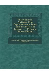 Inscriptiones Antiquae Orae Septentrionalis Ponti Euxini Graecae Et Latinae ...