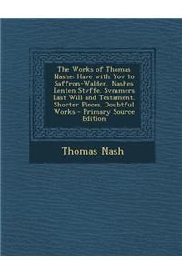 The Works of Thomas Nashe: Have with Yov to Saffron-Walden. Nashes Lenten Stvffe. Svmmers Last Will and Testament. Shorter Pieces. Doubtful Works