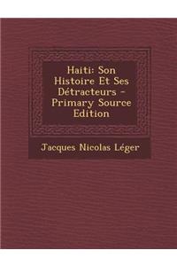 Haiti: Son Histoire Et Ses Detracteurs - Primary Source Edition