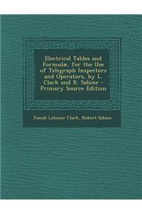 Electrical Tables and Formulae, for the Use of Telegraph Inspectors and Operators, by L. Clark and R. Sabine - Primary Source Edition
