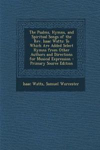 The Psalms, Hymns, and Spiritual Songs of the REV. Isaac Watts