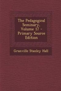 The Pedagogical Seminary, Volume 17