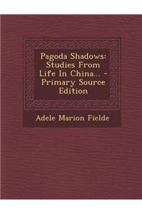 Pagoda Shadows: Studies from Life in China... - Primary Source Edition
