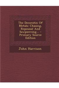 The Decoratin of Metals: Chasing, Repousse and Sawpiercing...