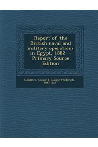 Report of the British Naval and Military Operations in Egypt, 1882 - Primary Source Edition