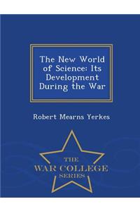 New World of Science; Its Development During the War - War College Series