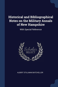 Historical and Bibliographical Notes on the Military Annals of New Hampshire