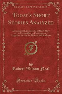 Today's Short Stories Analyzed: An Informal Encyclopedia of Short Story Art as Exemplified in Contemporary Magazine Fiction for Writers and Students (Classic Reprint)