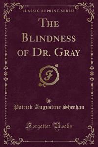 Blindness of Dr. Gray (Classic Reprint)