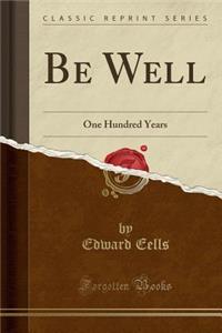 Be Well: One Hundred Years (Classic Reprint)