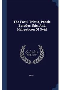 The Fasti, Tristia, Pontic Epistles, Ibis, And Halieuticon Of Ovid