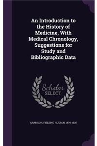 An Introduction to the History of Medicine, with Medical Chronology, Suggestions for Study and Bibliographic Data