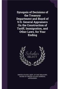 Synopsis of Decisions of the Treasury Department and Board of U.S. General Appraisers On the Construction of Tariff, Immigration, and Other Laws, for Year Ending