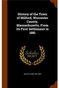 History of the Town of Milford, Worcester County, Massachusetts, From its First Settlement to 1881