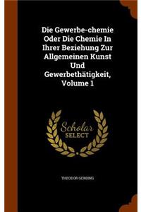 Die Gewerbe-chemie Oder Die Chemie In Ihrer Beziehung Zur Allgemeinen Kunst Und Gewerbethätigkeit, Volume 1